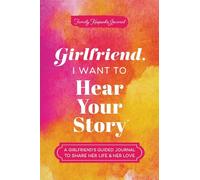 Girlfriend, I Want to Hear Your Story: A Girlfriend's Guided Journal to Share Her Life & Her Love (Hear Your Story Books)