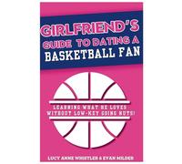 Girlfriend's Guide to Dating a Basketball Fan: Entertaining relationship tips for women in love with a sports lover: dating & sport explained (Girlfriend's Guides to Dating)