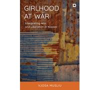 Girlhood at War : Interpreting War and Liberation in Kosovo