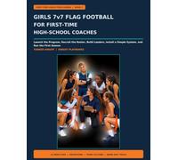 Girls 7v7 Flag Football for First-Time High-School Coaches: Launch the Program, Recruit the Roster, Build Leaders, Install a Simple System, and Run the First Season (First-Time Coach Field Guides)