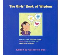 Girls' Book of Wisdom, The: Empowering, Inspirational Quotes From Over 400 Fabulous Females