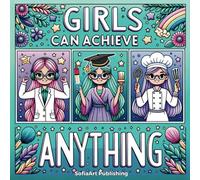 Girls Can Achieve Anything: Girls empowerment coloring book - 50 Pages Celebrating Every Girl's Potential - Empowerment Through Art - Great Gift Idea - Inspirational Coloring Books for kids