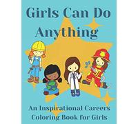 Girls Can Do Anything: An Inspirational Careers Coloring Books For Girls; Great Present for Girls Aged 4-10