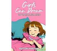 Girls Can Dream: Inspiring Short Stories of Inner-Strength, Self-Love and Friendship for Girls Growing in Character (Inspiring Stories for Kids Growing in Character)