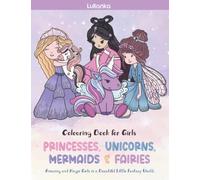 Girls Colouring Book: Princesses, Unicorns, Mermaids and Fairies|Amazing and Magic Girls in a Beautiful Little Fantasy World