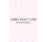 Girls Don’t Cry (We Invoice) Notebook: Boss Babe Journal - Funny Empowerment Writing Notebook, Gift Idea for Entrepreneurs, Freelancers, and Women in Business