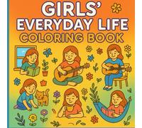 Girls’ Everyday Life Coloring Book: Relaxing Scenes of Hobbies, Nature & Daily Activities: Cozy and Calming Coloring Pages Featuring Daily Life, Nature, and Fun Hobbies for Relaxation and Joy