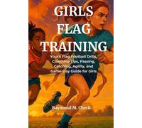 Girls Flag Training: Youth Flag Football Drills, Coaching Tips, Passing, Catching, Agility, and Game-Day Guide for Girls