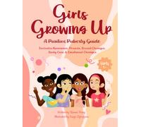 Girls Growing Up A Positive Puberty Guide: Includes all the Essentials in Hormones, Periods, First Bras, Body Care & Emotional Changes