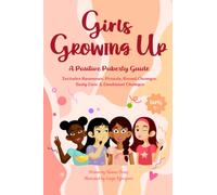 Girls Growing Up A Positive Puberty Guide: Includes all the Essentials in Hormones, Periods, First Bras, Body Care & Emotional Changes