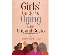 Girls' Guide to Aging with Grit and Gusto: A Memoir & Six Interviews