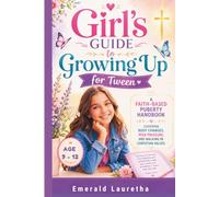 Girl's guide to growing up for Tween: A Faith-Based Puberty Handbook Covering Body Changes, Peer Pressure, and Walking In Christian Values