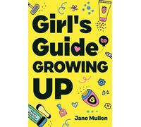 Girl's Guide to Growing Up: Navigating Puberty, Loving Your Body, Managing Emotions, Building Confidence, Staying Safe Online, Making Friends, Prioritizing Mental Health, and Planning Your Future!