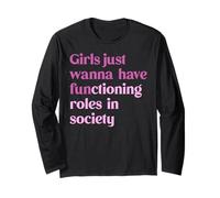 Girls Just Wanna Have Functioning Roles in Society Long Sleeve T-Shirt