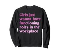 Girls Just Wanna Have Functioning Roles in The Workplace Sweatshirt