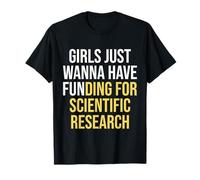 Girls Just Wanna Have Funding For Scientific Research Funny T-Shirt