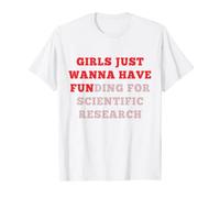 Girls Just Wanna Have Funding For Scientific Research T-Shirt