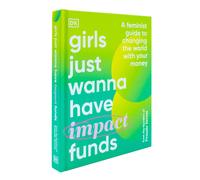 Girls Just Wanna Have Impact Funds: A Feminist Guide to Changing the World with Your Money