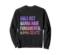 Girls Just Want to Have Fundamental Human Rights Sweatshirt