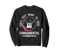 Girls Just Want To Have Fundamental Rights Sweatshirt