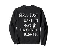 Girls Just Want To Have Fundamental Rights Sweatshirt