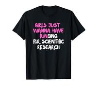Girls Just Want to Have Funding for Scientific Research T-Shirt