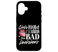 Girls Night I'll Bring The Bad Decision Funny Party Drinking Case for iPhone 16