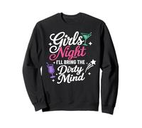 Girls Night I'll Bring the Dirty Mind Inappropriate Jokes Sweatshirt