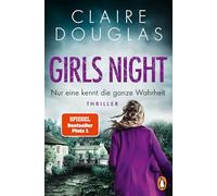 Girls Night - Nur eine kennt die ganze Wahrheit: Thriller. Der Nr.1-SPIEGEL- Bestseller der Thrillerkönigin Claire Douglas