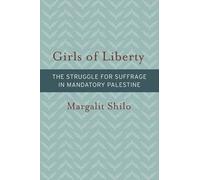 Girls of Liberty: The Struggle for Suffrage in Mandatory Palestine (Brandeis Gender, Culture, Religion, and Law)