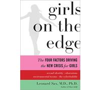 Girls on the Edge: The Four Factors Driving the New Crisis for Girls--Sexual Identity, the Cyberbubble, Obsessions, Environmental Toxins