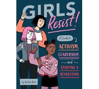 Girls Resist! : A Guide to Activism, Leadership, and Starting a Revolution