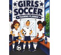 Girls Soccer Training Planner: Skill Tracker, Weekly Practice Log & Challenges for Strong Girls Ages 8-12: Fun & Motivational Soccer Workbook with Goals, Progress Tracking & Bonus Pages