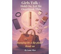 Girls Talk: Hold On, Let Me Overthink This: Hanging by a lip gloss? Read on (The Modern Talk Therapy Collection™ - where the PhD is pending and the advice is pending-er.)