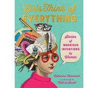 Girls Think of Everything : Stories of Ingenious Inventions by Women