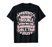 Girls Trip 2025 Apparently Are Trouble When We Are Together T-Shirt