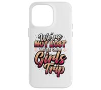 Girls Trip Not Lost We're On A Girls Trip Case for iPhone 14 Pro Max