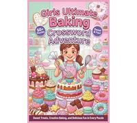 Girls Ultimate Baking Crossword Adventure | 50+ Puzzles | Sweet & Fun!: Explore Delicious Desserts, Creative Baking, and Sweet Challenges Through Crosswords