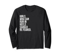 Girls Who Can Run in Heels Should Be Feared I High Heeled Long Sleeve T-Shirt