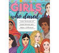 Girls who dared - Color portraits of strong powerful women: Celebrating Courage, Creativity, and Change-One Woman at a Time. For kids and adults