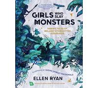 Girls Who Slay Monsters: Daring Tales of Ireland's Forgotten Goddesses
