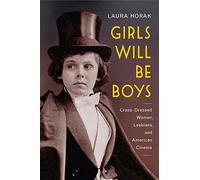 Girls Will Be Boys: Cross-Dressed Women, Lesbians, and American Cinema, 1908-1934