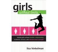 Girls Without Limits: Helping Girls Achieve Healthy Relationships, Academic Success, and Interpersonal Strength