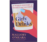 Girly Drinks : A World History of Women and Alcohol