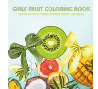Girly Fruits Coloring Book for All Ages: Fruit Coloring Book with some Girly Accents Added. Perfect book to just color in and relax for all ages.