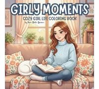 GIRLY MOMENTS: A Cozy Coloring Book for Adults and Teens Featuring Relaxing Daily Life Scenes, Calm Moments and Feminine Atmospheres
