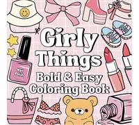 Girly Things Bold and Easy Coloring Book: Perfect for Adults and Kids Who Love All Things Girly, Simple and Big Designs, Bold and Easy Illustrations ... Cute Coloring Book for All Ages, 50 Designs