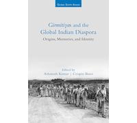 Girmitiyas and the Global Indian Diaspora: Origins, Memories, and Identity (Global South Asians)