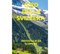 GIRO DELLA SVIZZERA: MERAVIGLIE DA SCOPRIRE “IDEE PER VIAGGIARE”