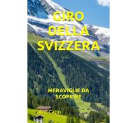 GIRO DELLA SVIZZERA: MERAVIGLIE DA SCOPRIRE “IDEE PER VIAGGIARE”